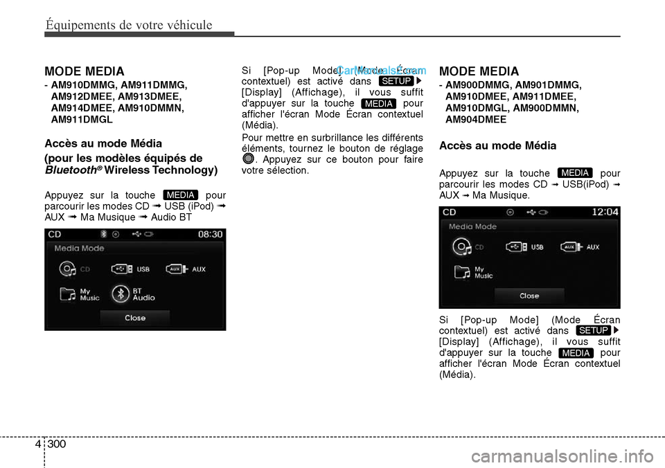 Hyundai Santa Fe 2016 Manuel du propriétaire (in French) 300 4
Équipements de votre véhicule
MODE MEDIA
- AM910DMMG, AM911DMMG,
AM912DMEE, AM913DMEE,
AM914DMEE, AM910DMMN,
AM911DMGL
Accès au mode Média
(pour les modèles équipés de
Bluetooth®Wireless Hyundai Santa Fe 2016 Manuel du propriétaire (in French) 300 4
Équipements de votre véhicule
MODE MEDIA
- AM910DMMG, AM911DMMG,
AM912DMEE, AM913DMEE,
AM914DMEE, AM910DMMN,
AM911DMGL
Accès au mode Média
(pour les modèles équipés de
Bluetooth®Wireless
