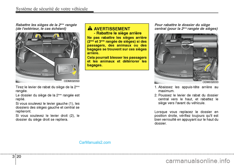 Hyundai Santa Fe 2016 Manuel du propriétaire (in French) Système de sécurité de votre véhicule
20 3
Rabattre les sièges de la 2ème rangée
(de lextérieur, le cas échéant)
Tirez le levier de rabat du siège de la 2ème
rangée.
Le dossier du sièg Hyundai Santa Fe 2016 Manuel du propriétaire (in French) Système de sécurité de votre véhicule
20 3
Rabattre les sièges de la 2ème rangée
(de lextérieur, le cas échéant)
Tirez le levier de rabat du siège de la 2ème
rangée.
Le dossier du sièg