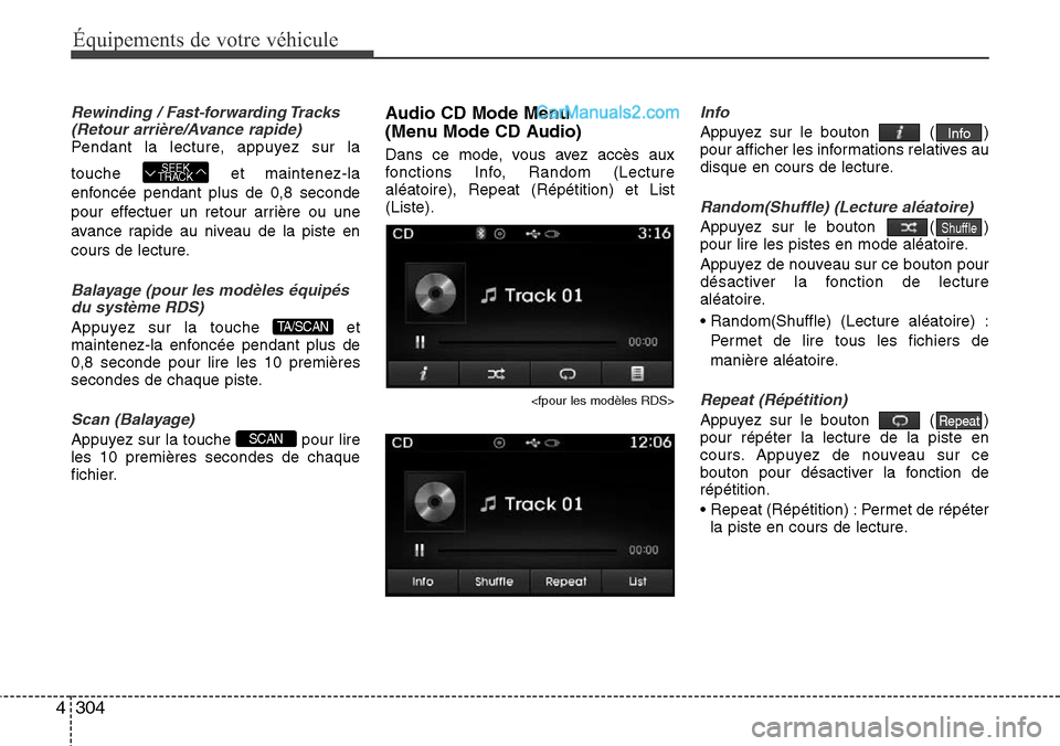 Hyundai Santa Fe 2016 Manuel du propriétaire (in French) 304 4
Équipements de votre véhicule
Rewinding / Fast-forwarding Tracks
(Retour arrière/Avance rapide)
Pendant la lecture, appuyez sur la
touche et maintenez-la
enfoncée pendant plus de 0,8 seconde Hyundai Santa Fe 2016 Manuel du propriétaire (in French) 304 4
Équipements de votre véhicule
Rewinding / Fast-forwarding Tracks
(Retour arrière/Avance rapide)
Pendant la lecture, appuyez sur la
touche et maintenez-la
enfoncée pendant plus de 0,8 seconde