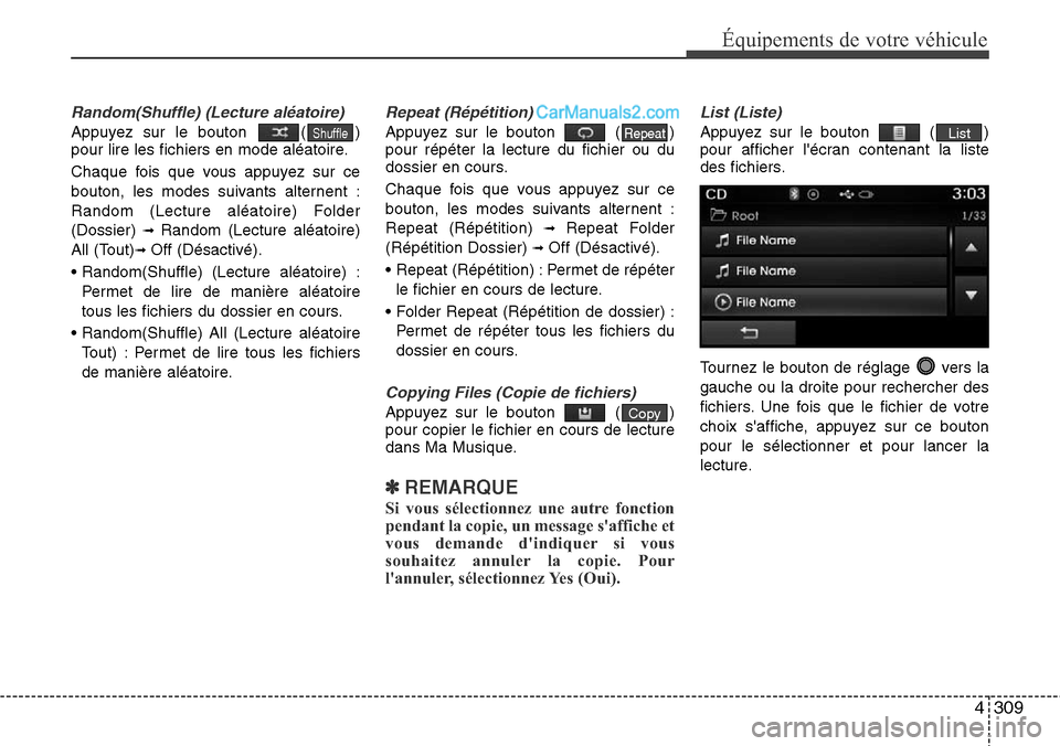 Hyundai Santa Fe 2016 Manuel du propriétaire (in French) 4309
Équipements de votre véhicule
Random(Shuffle) (Lecture aléatoire)
Appuyez sur le bouton ( )
pour lire les fichiers en mode aléatoire.
Chaque fois que vous appuyez sur ce
bouton, les modes su Hyundai Santa Fe 2016 Manuel du propriétaire (in French) 4309
Équipements de votre véhicule
Random(Shuffle) (Lecture aléatoire)
Appuyez sur le bouton ( )
pour lire les fichiers en mode aléatoire.
Chaque fois que vous appuyez sur ce
bouton, les modes su