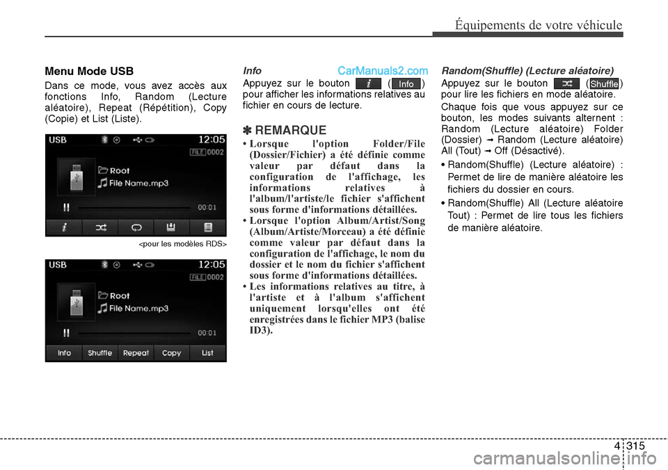 Hyundai Santa Fe 2016  Manuel du propriétaire (in French) 4315
Équipements de votre véhicule
Menu Mode USB
Dans ce mode, vous avez accès aux
fonctions Info, Random (Lecture
aléatoire), Repeat (Répétition), Copy
(Copie) et List (Liste).
<pour les modèl