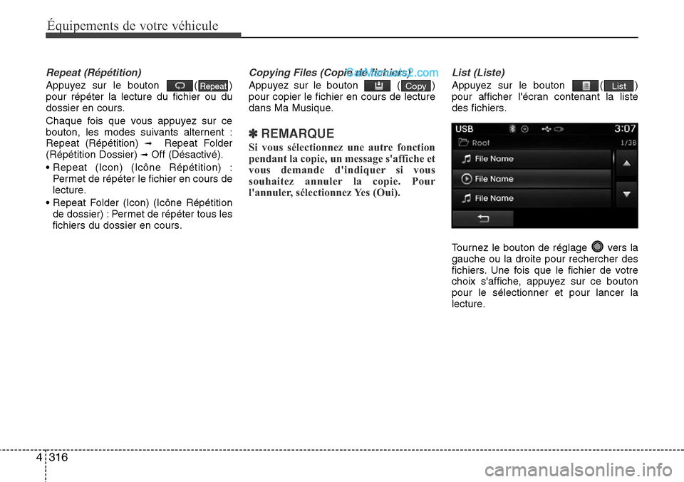 Hyundai Santa Fe 2016  Manuel du propriétaire (in French) 316 4
Équipements de votre véhicule
Repeat (Répétition)
Appuyez sur le bouton  ( )
pour répéter la lecture du fichier ou du
dossier en cours.
Chaque fois que vous appuyez sur ce
bouton, les mode