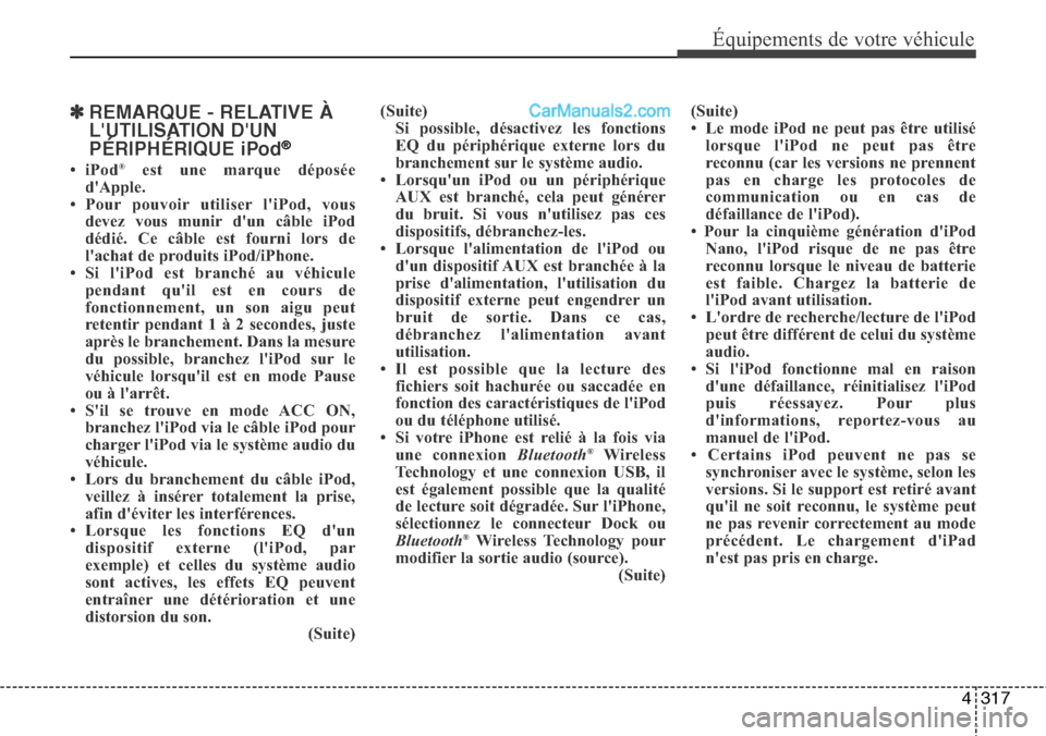 Hyundai Santa Fe 2016  Manuel du propriétaire (in French) 4317
Équipements de votre véhicule
✽REMARQUE - RELATIVE À
LUTILISATION DUN
PÉRIPHÉRIQUE iPod
®
•iPod®est une marque déposée
dApple.
• Pour pouvoir utiliser liPod, vous
devez vous mu