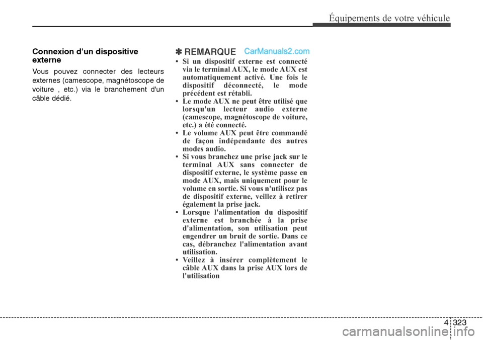 Hyundai Santa Fe 2016  Manuel du propriétaire (in French) 4323
Équipements de votre véhicule
Connexion dun dispositive
externe
Vous pouvez connecter des lecteurs
externes (camescope, magnétoscope de
voiture , etc.) via le branchement dun
câble dédié.