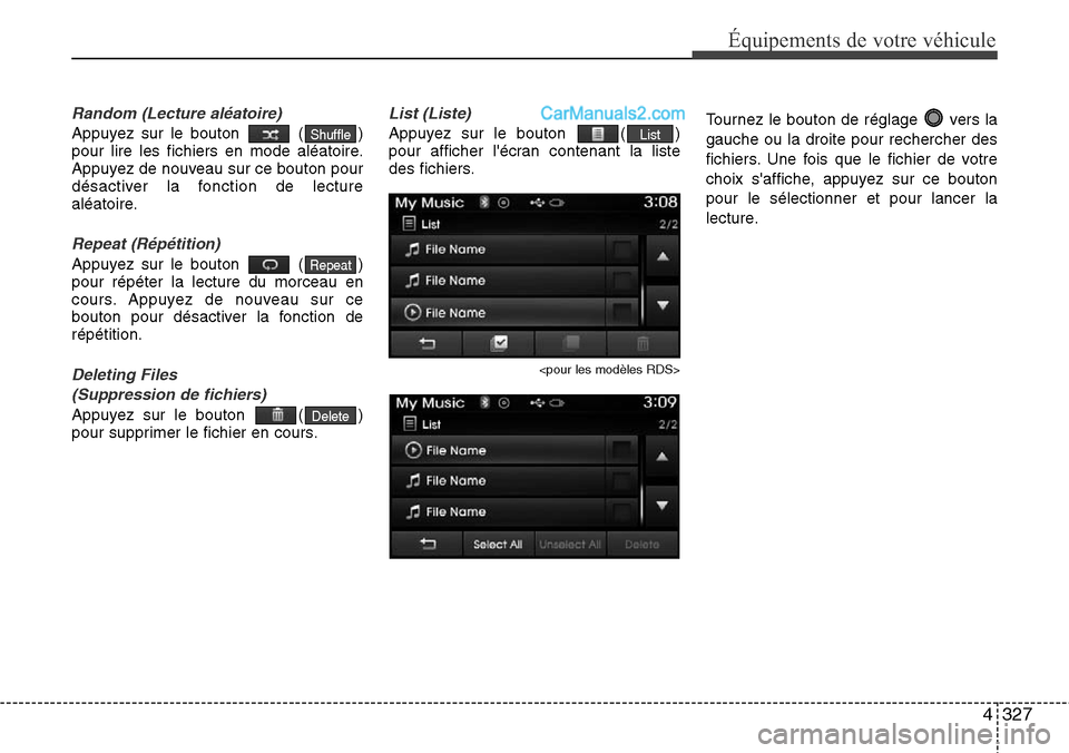 Hyundai Santa Fe 2016  Manuel du propriétaire (in French) 4327
Équipements de votre véhicule
Random (Lecture aléatoire)
Appuyez sur le bouton  ( )
pour lire les fichiers en mode aléatoire.
Appuyez de nouveau sur ce bouton pour
désactiver la fonction de 