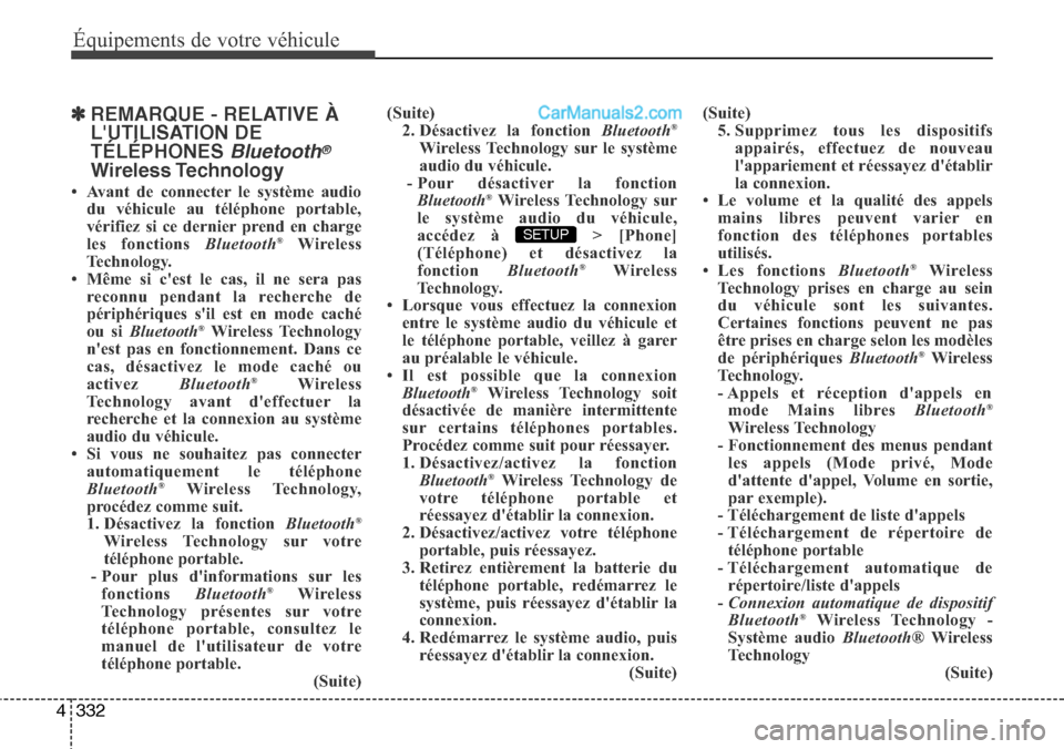 Hyundai Santa Fe 2016  Manuel du propriétaire (in French) 332 4
Équipements de votre véhicule
✽REMARQUE - RELATIVE À
LUTILISATION DE
TÉLÉPHONES 
Bluetooth®
Wireless Technology
• Avant de connecter le système audio
du véhicule au téléphone port