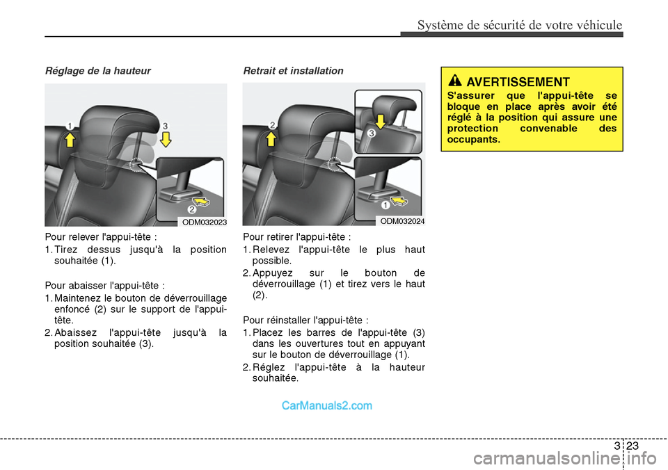 Hyundai Santa Fe 2016 Manuel du propriétaire (in French) 323
Système de sécurité de votre véhicule
Réglage de la hauteur
Pour relever lappui-tête :
1. Tirez dessus jusquà la position
souhaitée (1).
Pour abaisser lappui-tête :
1. Maintenez le bo Hyundai Santa Fe 2016 Manuel du propriétaire (in French) 323
Système de sécurité de votre véhicule
Réglage de la hauteur
Pour relever lappui-tête :
1. Tirez dessus jusquà la position
souhaitée (1).
Pour abaisser lappui-tête :
1. Maintenez le bo