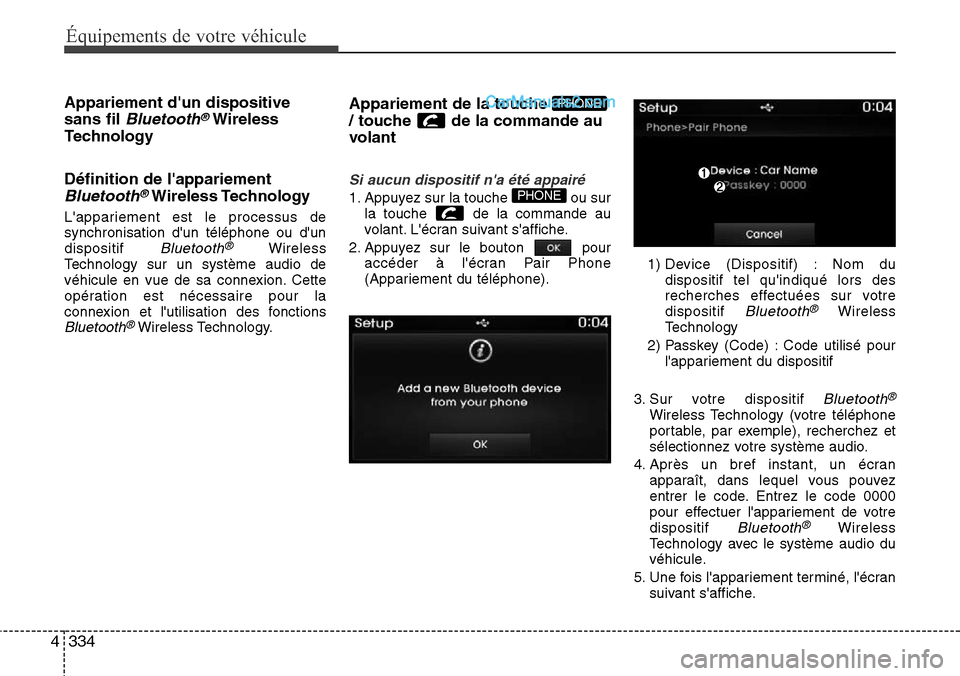 Hyundai Santa Fe 2016  Manuel du propriétaire (in French) 334 4
Équipements de votre véhicule
Appariement dun dispositive
sans fil 
Bluetooth®Wireless
Technology
Définition de lappariement
Bluetooth®Wireless Technology
Lappariement est le processus d