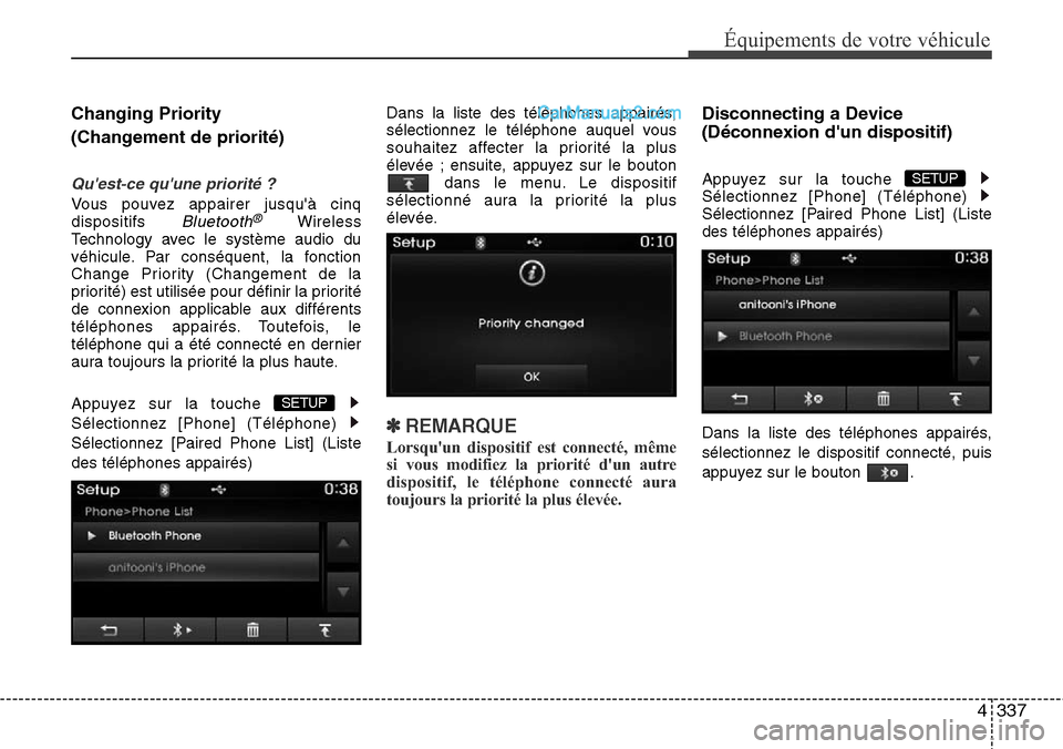 Hyundai Santa Fe 2016  Manuel du propriétaire (in French) 4337
Équipements de votre véhicule
Changing Priority 
(Changement de priorité)
Quest-ce quune priorité ?
Vous pouvez appairer jusquà cinq
dispositifs Bluetooth®Wireless
Technology avec le sys