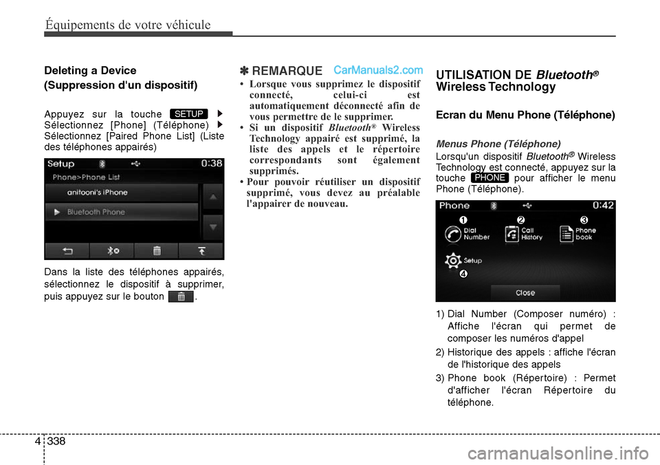 Hyundai Santa Fe 2016  Manuel du propriétaire (in French) 338 4
Équipements de votre véhicule
Deleting a Device 
(Suppression dun dispositif)
Appuyez sur la touche 
Sélectionnez [Phone] (Téléphone) 
Sélectionnez [Paired Phone List] (Liste
des téléph