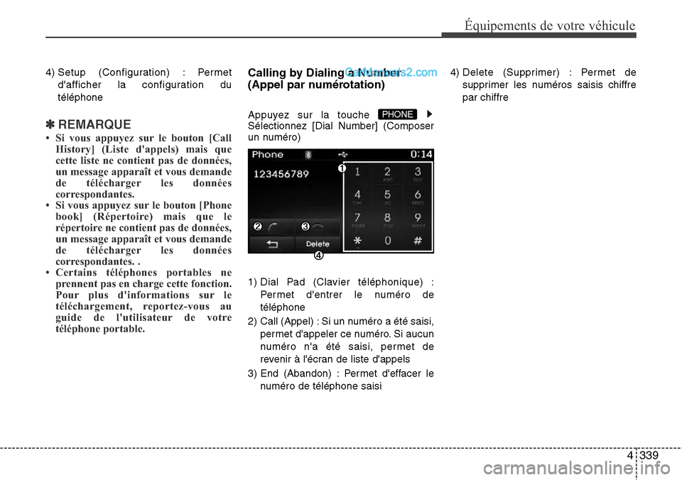 Hyundai Santa Fe 2016  Manuel du propriétaire (in French) 4339
Équipements de votre véhicule
4) Setup (Configuration) : Permet
dafficher la configuration du
téléphone
✽REMARQUE
• Si vous appuyez sur le bouton [Call
History] (Liste dappels) mais que