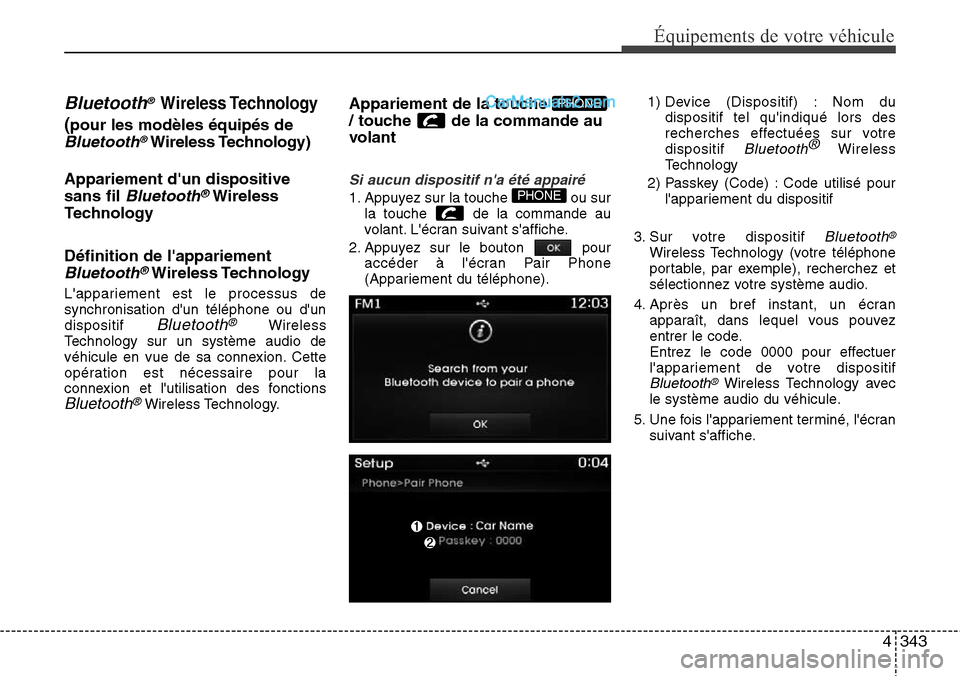 Hyundai Santa Fe 2016  Manuel du propriétaire (in French) 4343
Équipements de votre véhicule
Bluetooth® Wireless Technology
(pour les modèles équipés de
Bluetooth®Wireless Technology)
Appariement dun dispositive
sans fil 
Bluetooth®Wireless
Technolo