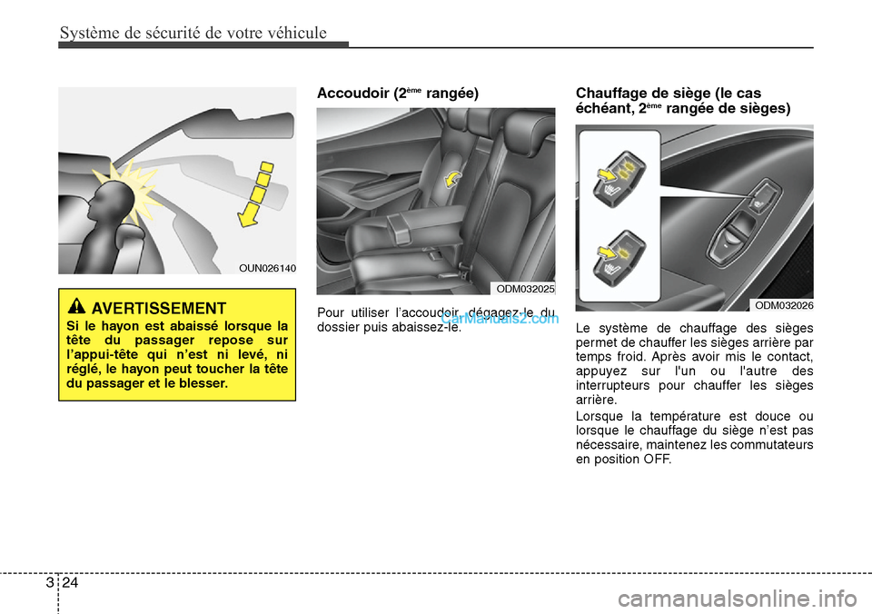 Hyundai Santa Fe 2016 Manuel du propriétaire (in French) Système de sécurité de votre véhicule
24 3
Accoudoir (2èmerangée)
Pour utiliser l’accoudoir, dégagez-le du
dossier puis abaissez-le.
Chauffage de siège (le cas
échéant, 2èmerangée de si Hyundai Santa Fe 2016 Manuel du propriétaire (in French) Système de sécurité de votre véhicule
24 3
Accoudoir (2èmerangée)
Pour utiliser l’accoudoir, dégagez-le du
dossier puis abaissez-le.
Chauffage de siège (le cas
échéant, 2èmerangée de si