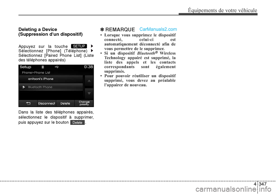 Hyundai Santa Fe 2016  Manuel du propriétaire (in French) 4347
Équipements de votre véhicule
Deleting a Device 
(Suppression dun dispositif)
Appuyez sur la touche 
Sélectionnez [Phone] (Téléphone) 
Sélectionnez [Paired Phone List] (Liste
des télépho