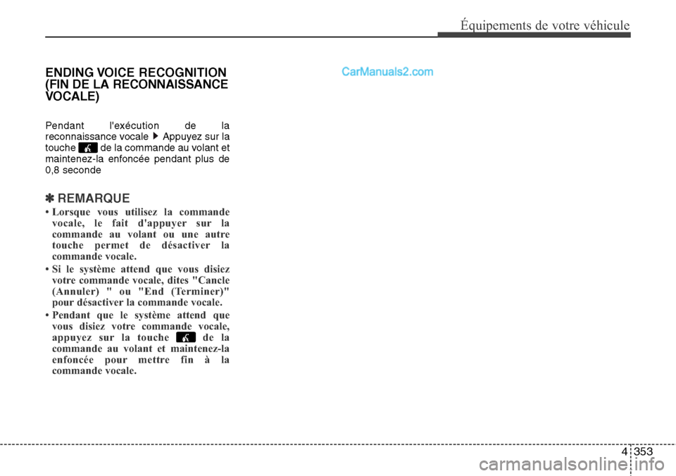 Hyundai Santa Fe 2016 Manuel du propriétaire (in French) 4353
Équipements de votre véhicule
ENDING VOICE RECOGNITION
(FIN DE LA RECONNAISSANCE
VOCALE)
Pendant lexécution de la
reconnaissance vocale Appuyez sur la
touche de la commande au volant et
ma Hyundai Santa Fe 2016 Manuel du propriétaire (in French) 4353
Équipements de votre véhicule
ENDING VOICE RECOGNITION
(FIN DE LA RECONNAISSANCE
VOCALE)
Pendant lexécution de la
reconnaissance vocale Appuyez sur la
touche de la commande au volant et
ma