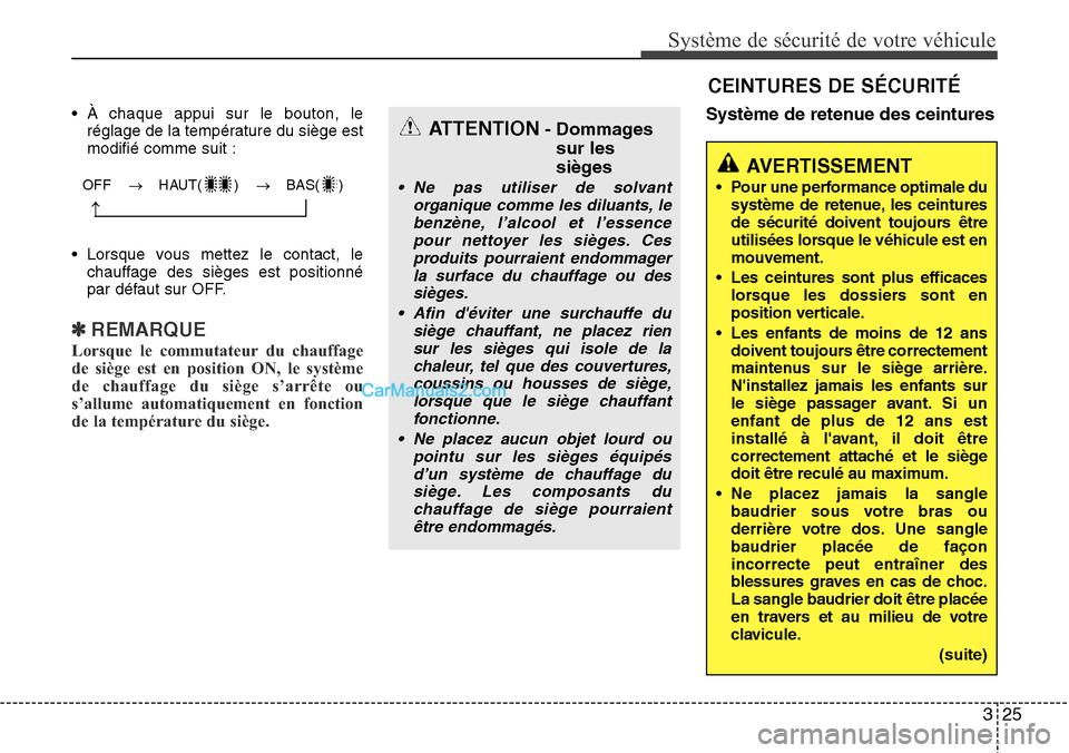 Hyundai Santa Fe 2016  Manuel du propriétaire (in French) 325
Système de sécurité de votre véhicule 
• À chaque appui sur le bouton, le
réglage de la température du siège est
modifié comme suit :
• Lorsque vous mettez le contact, le
chauffage de