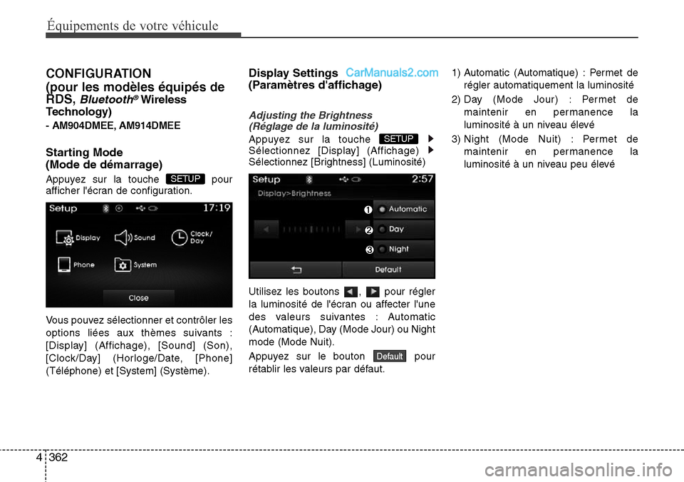 Hyundai Santa Fe 2016  Manuel du propriétaire (in French) 362 4
Équipements de votre véhicule
CONFIGURATION
(pour les modèles équipés de
RDS,
Bluetooth®Wireless
Technology)
- AM904DMEE, AM914DMEE
Starting Mode 
(Mode de démarrage)
Appuyez sur la touch