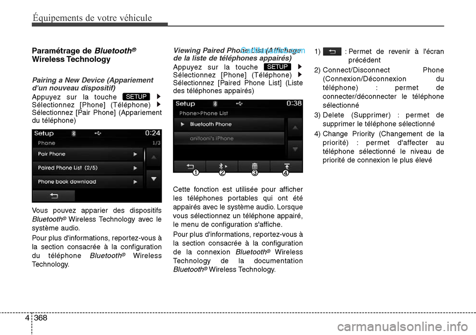 Hyundai Santa Fe 2016  Manuel du propriétaire (in French) 368 4
Équipements de votre véhicule
Paramétrage de Bluetooth®
Wireless Technology
Pairing a New Device (Appariement
dun nouveau dispositif)
Appuyez sur la touche 
Sélectionnez [Phone] (Télépho