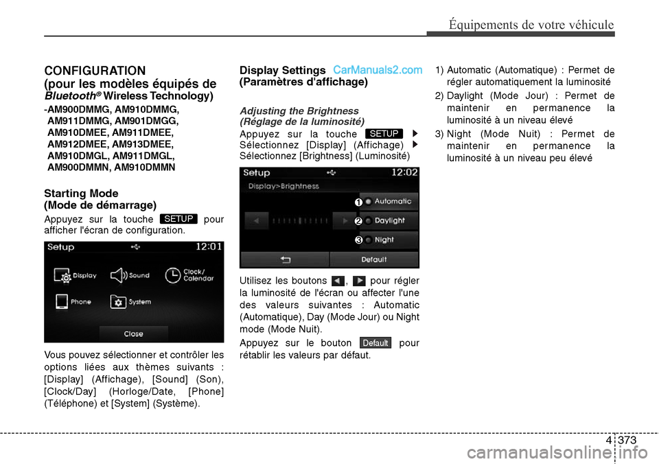 Hyundai Santa Fe 2016  Manuel du propriétaire (in French) 4373
Équipements de votre véhicule
CONFIGURATION
(pour les modèles équipés de
Bluetooth®Wireless Technology)
-AM900DMMG, AM910DMMG,
AM911DMMG, AM901DMGG,
AM910DMEE, AM911DMEE,
AM912DMEE, AM913DM