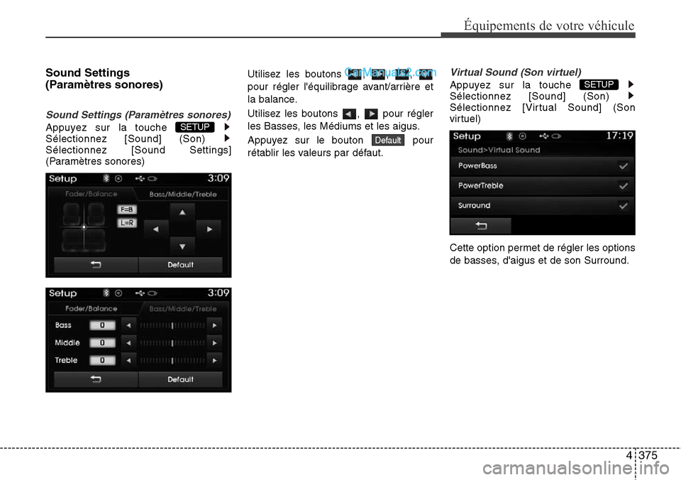 Hyundai Santa Fe 2016  Manuel du propriétaire (in French) 4375
Équipements de votre véhicule
Sound Settings 
(Paramètres sonores)
Sound Settings (Paramètres sonores)
Appuyez sur la touche 
Sélectionnez [Sound] (Son) 
Sélectionnez [Sound Settings]
(Para