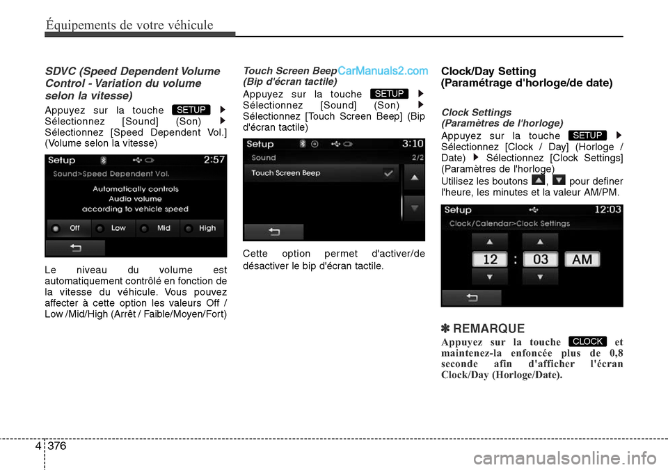 Hyundai Santa Fe 2016  Manuel du propriétaire (in French) 376 4
Équipements de votre véhicule
SDVC (Speed Dependent Volume
Control - Variation du volume
selon la vitesse)
Appuyez sur la touche 
Sélectionnez [Sound] (Son) 
Sélectionnez [Speed Dependent Vo