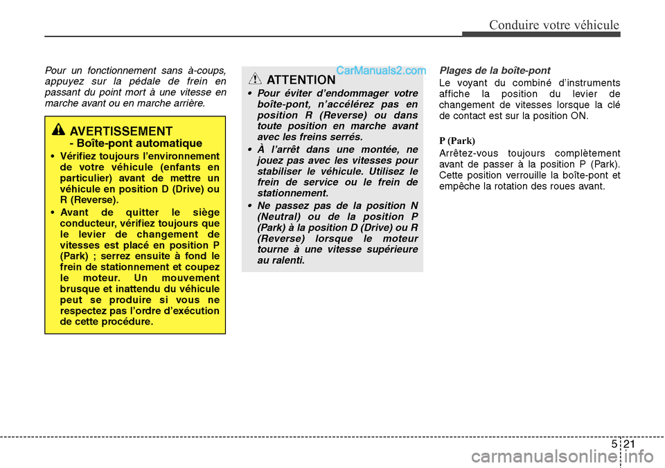 Hyundai Santa Fe 2016  Manuel du propriétaire (in French) 521
Conduire votre véhicule
Pour un fonctionnement sans à-coups,
appuyez sur la pédale de frein en
passant du point mort à une vitesse en
marche avant ou en marche arrière.Plages de la boîte-pon Hyundai Santa Fe 2016  Manuel du propriétaire (in French) 521
Conduire votre véhicule
Pour un fonctionnement sans à-coups,
appuyez sur la pédale de frein en
passant du point mort à une vitesse en
marche avant ou en marche arrière.Plages de la boîte-pon