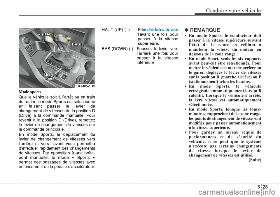 Hyundai Santa Fe 2016  Manuel du propriétaire (in French) 523
Conduire votre véhicule
Mode sports
Que le véhicule soit à l’arrêt ou en train
de rouler, le mode Sports est sélectionné
en faisant passer le levier de
changement de vitesses de la positio Hyundai Santa Fe 2016  Manuel du propriétaire (in French) 523
Conduire votre véhicule
Mode sports
Que le véhicule soit à l’arrêt ou en train
de rouler, le mode Sports est sélectionné
en faisant passer le levier de
changement de vitesses de la positio