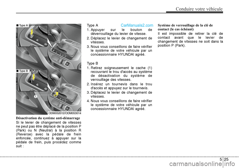 Hyundai Santa Fe 2016  Manuel du propriétaire (in French) 525
Conduire votre véhicule
Désactivation du système anti-démarrage
Si le levier de changement de vitesses
ne peut pas être déplacé de la position P
(Park) ou N (Neutral) à la position R
(Reve Hyundai Santa Fe 2016  Manuel du propriétaire (in French) 525
Conduire votre véhicule
Désactivation du système anti-démarrage
Si le levier de changement de vitesses
ne peut pas être déplacé de la position P
(Park) ou N (Neutral) à la position R
(Reve