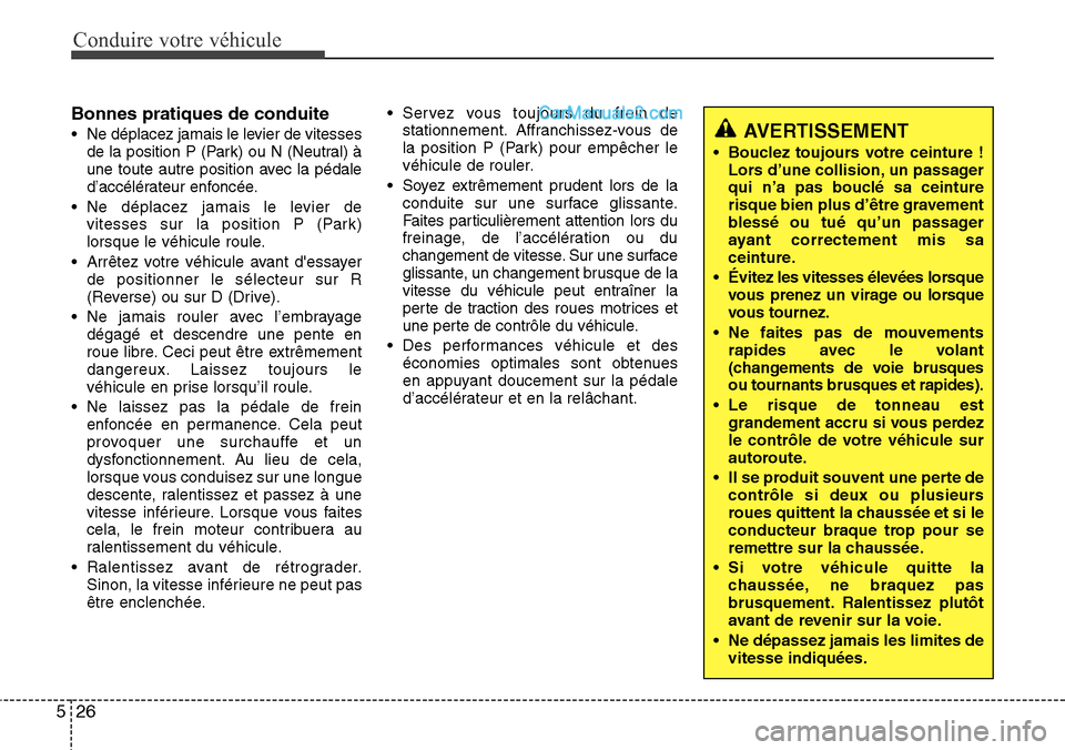 Hyundai Santa Fe 2016  Manuel du propriétaire (in French) Conduire votre véhicule
26 5
Bonnes pratiques de conduite
• Ne déplacez jamais le levier de vitesses
de la position P (Park) ou N (Neutral) à
une toute autre position avec la pédale
d’accélé Hyundai Santa Fe 2016  Manuel du propriétaire (in French) Conduire votre véhicule
26 5
Bonnes pratiques de conduite
• Ne déplacez jamais le levier de vitesses
de la position P (Park) ou N (Neutral) à
une toute autre position avec la pédale
d’accélé