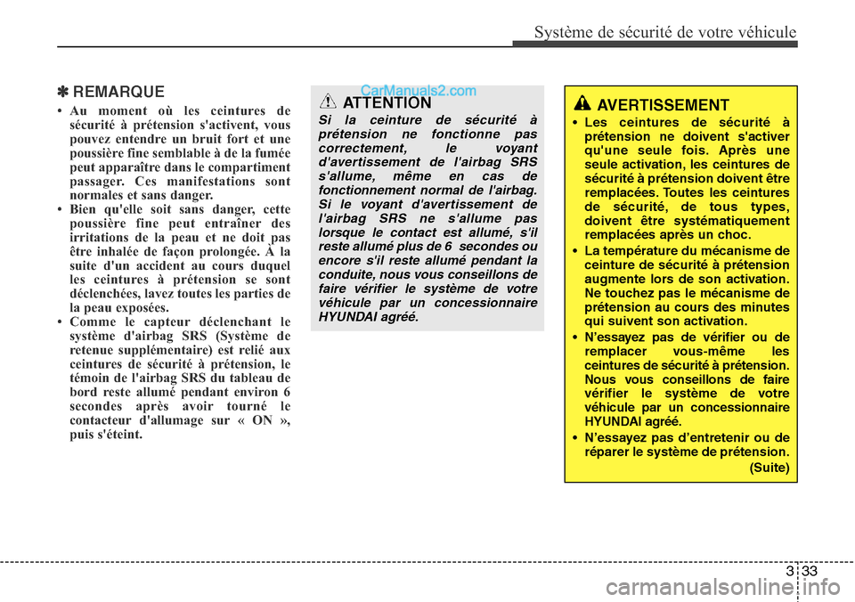 Hyundai Santa Fe 2016  Manuel du propriétaire (in French) 333
Système de sécurité de votre véhicule 
✽REMARQUE
• Au moment où les ceintures de
sécurité à prétension sactivent, vous
pouvez entendre un bruit fort et une
poussière fine semblable 