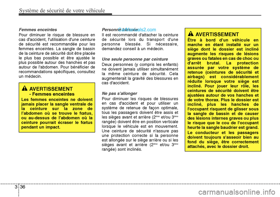Hyundai Santa Fe 2016  Manuel du propriétaire (in French) Système de sécurité de votre véhicule 
36 3
Femmes enceintes
Pour diminuer le risque de blessure en
cas daccident, lutilisation dune ceinture
de sécurité est recommandée pour les
femmes ence