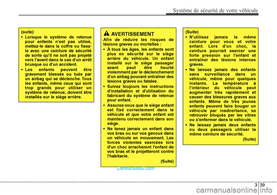 Hyundai Santa Fe 2016  Manuel du propriétaire (in French) 339
Système de sécurité de votre véhicule 
AVERTISSEMENT
Afin de réduire les risques de
lésions graves ou mortelles :
• À tous les âges, les enfants sont
plus en sécurité sur le siège
arr