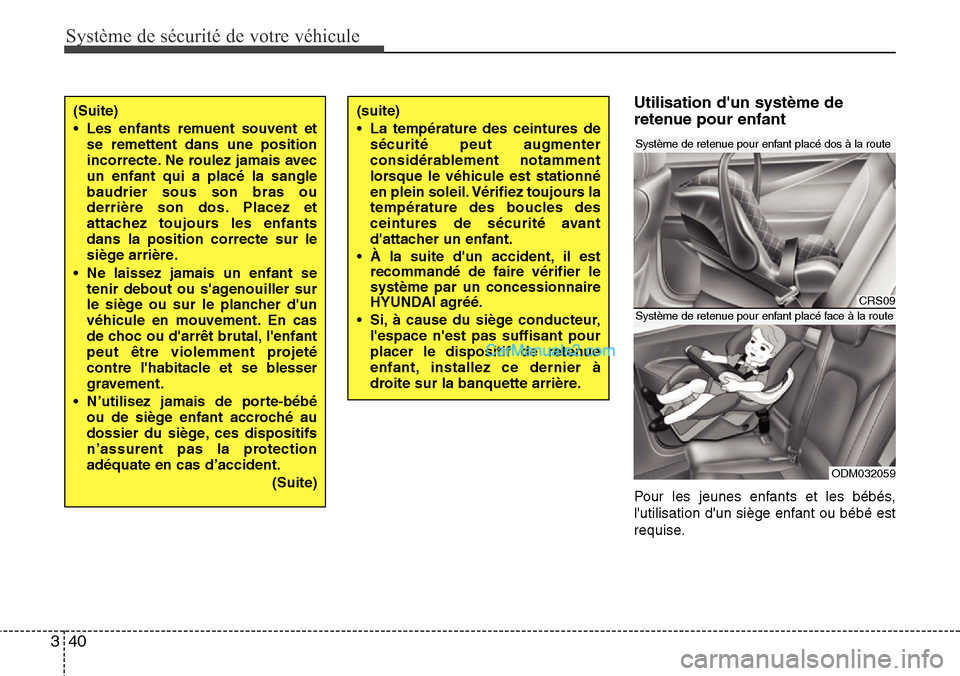 Hyundai Santa Fe 2016  Manuel du propriétaire (in French) Système de sécurité de votre véhicule 
40 3
Utilisation dun système de
retenue pour enfant
Pour les jeunes enfants et les bébés,
lutilisation dun siège enfant ou bébé est
requise.
(Suite)