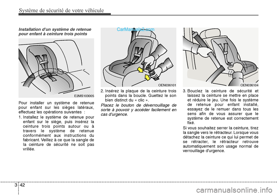 Hyundai Santa Fe 2016  Manuel du propriétaire (in French) Système de sécurité de votre véhicule 
42 3
Installation dun système de retenue
pour enfant à ceinture trois points
Pour installer un système de retenue
pour enfant sur les sièges latéraux,
