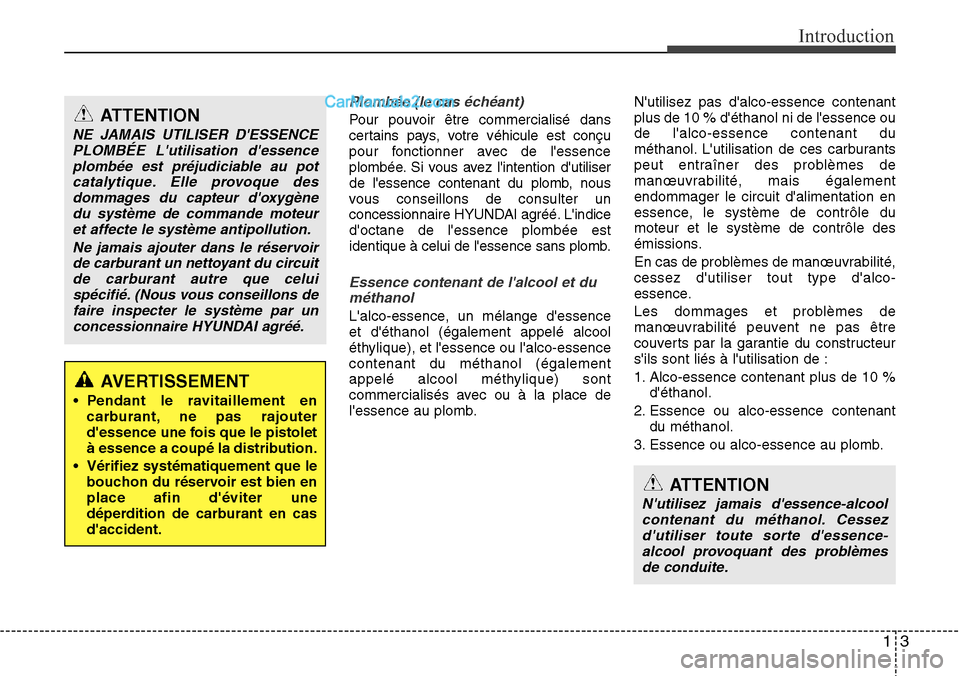 Hyundai Santa Fe 2016  Manuel du propriétaire (in French) 13
Introduction
Plombée (le cas échéant)
Pour pouvoir être commercialisé dans
certains pays, votre véhicule est conçu
pour fonctionner avec de lessence
plombée. Si vous avez lintention duti