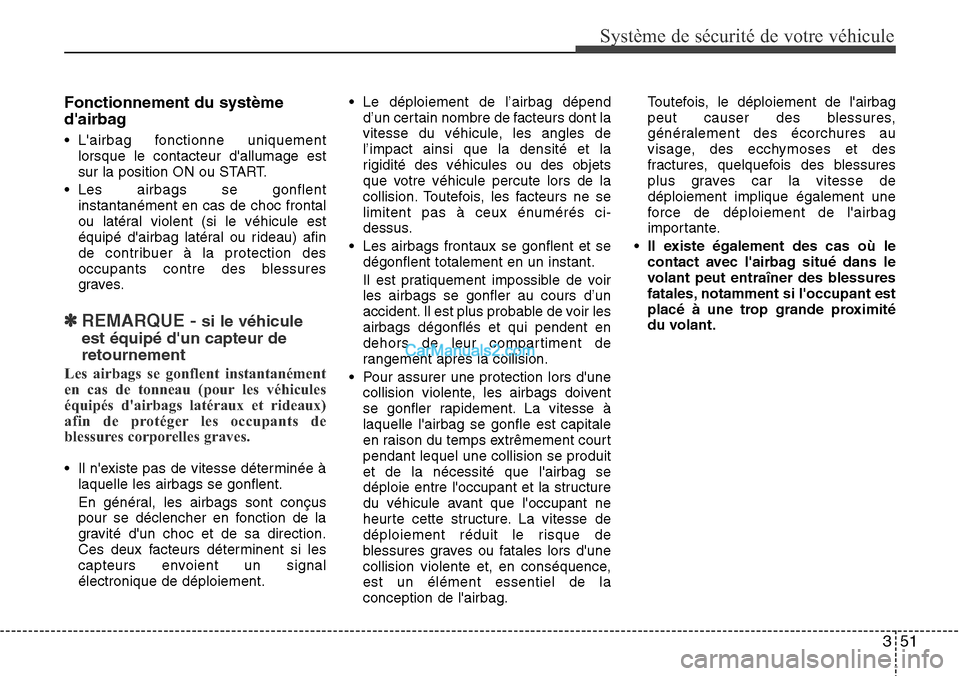 Hyundai Santa Fe 2016 Manuel du propriétaire (in French) 351
Système de sécurité de votre véhicule
Fonctionnement du système
dairbag
• Lairbag fonctionne uniquement
lorsque le contacteur dallumage est
sur la position ON ou START.
• Les airbags Hyundai Santa Fe 2016 Manuel du propriétaire (in French) 351
Système de sécurité de votre véhicule
Fonctionnement du système
dairbag
• Lairbag fonctionne uniquement
lorsque le contacteur dallumage est
sur la position ON ou START.
• Les airbags