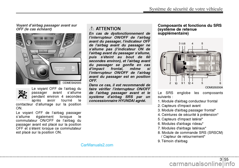 Hyundai Santa Fe 2016 Manuel du propriétaire (in French) 355
Système de sécurité de votre véhicule
Voyant d’airbag passager avant sur
OFF (le cas échéant)
Le voyant OFF de l’airbag du
passager avant s’allume
pendant environ 4 secondes
après av Hyundai Santa Fe 2016 Manuel du propriétaire (in French) 355
Système de sécurité de votre véhicule
Voyant d’airbag passager avant sur
OFF (le cas échéant)
Le voyant OFF de l’airbag du
passager avant s’allume
pendant environ 4 secondes
après av