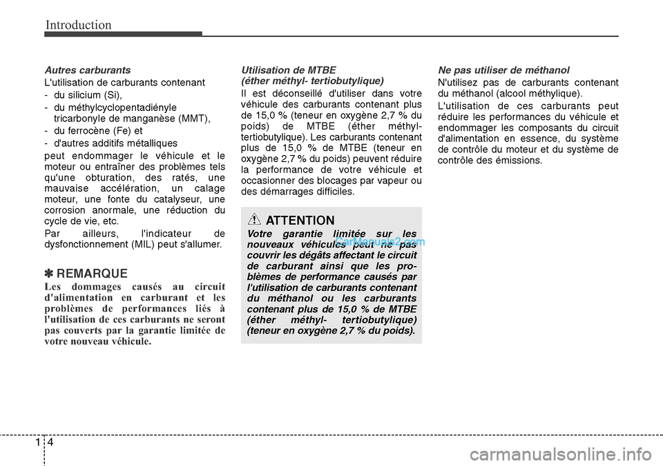 Hyundai Santa Fe 2016  Manuel du propriétaire (in French) Introduction
4 1
Autres carburants 
Lutilisation de carburants contenant
- du silicium (Si),
- du méthylcyclopentadiényle
tricarbonyle de manganèse (MMT),
- du ferrocène (Fe) et
- dautres additi