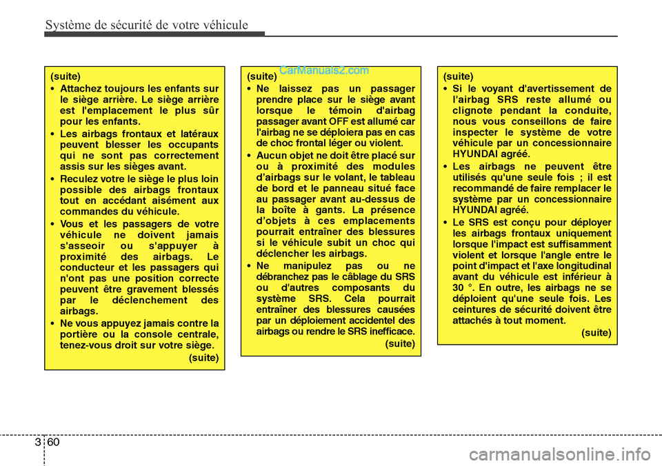 Hyundai Santa Fe 2016  Manuel du propriétaire (in French) Système de sécurité de votre véhicule 
60 3
(suite)
• Ne laissez pas un passager
prendre place sur le siège avant
lorsque le témoin dairbag
passager avant OFF est allumé car
lairbag ne se d