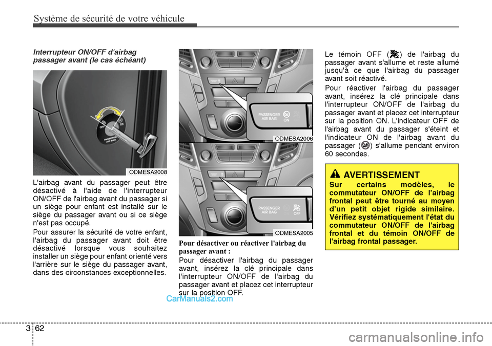 Hyundai Santa Fe 2016  Manuel du propriétaire (in French) Système de sécurité de votre véhicule 
62 3
Interrupteur ON/OFF dairbag
passager avant (le cas échéant)
Lairbag avant du passager peut être
désactivé à laide de linterrupteur
ON/OFF de l
