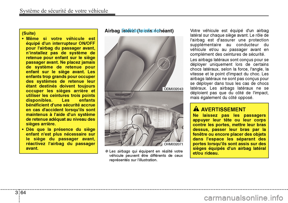 Hyundai Santa Fe 2016  Manuel du propriétaire (in French) Système de sécurité de votre véhicule
64 3
Airbag latéral (le cas échéant)Votre véhicule est équipé dun airbag
latéral sur chaque siège avant. Le rôle de
lairbag est dassurer une prote