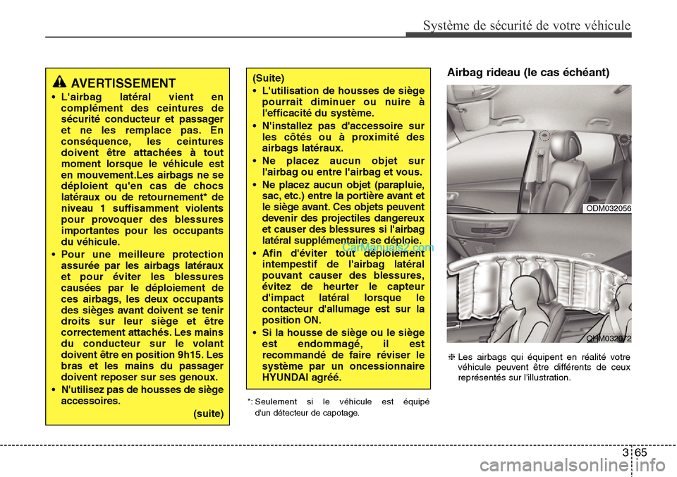 Hyundai Santa Fe 2016  Manuel du propriétaire (in French) 365
Système de sécurité de votre véhicule 
Airbag rideau (le cas échéant)
AVERTISSEMENT
• Lairbag latéral vient en
complément des ceintures de
sécurité conducteur et passager
et ne les re