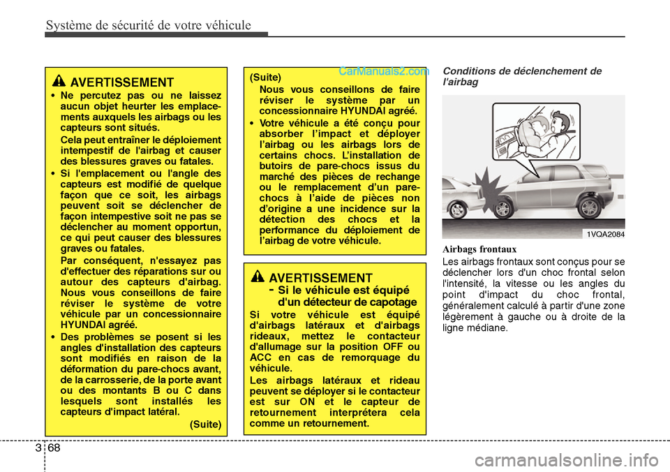 Hyundai Santa Fe 2016  Manuel du propriétaire (in French) Système de sécurité de votre véhicule 
68 3
Conditions de déclenchement de
lairbag
Airbags frontaux
Les airbags frontaux sont conçus pour se
déclencher lors dun choc frontal selon
lintensit