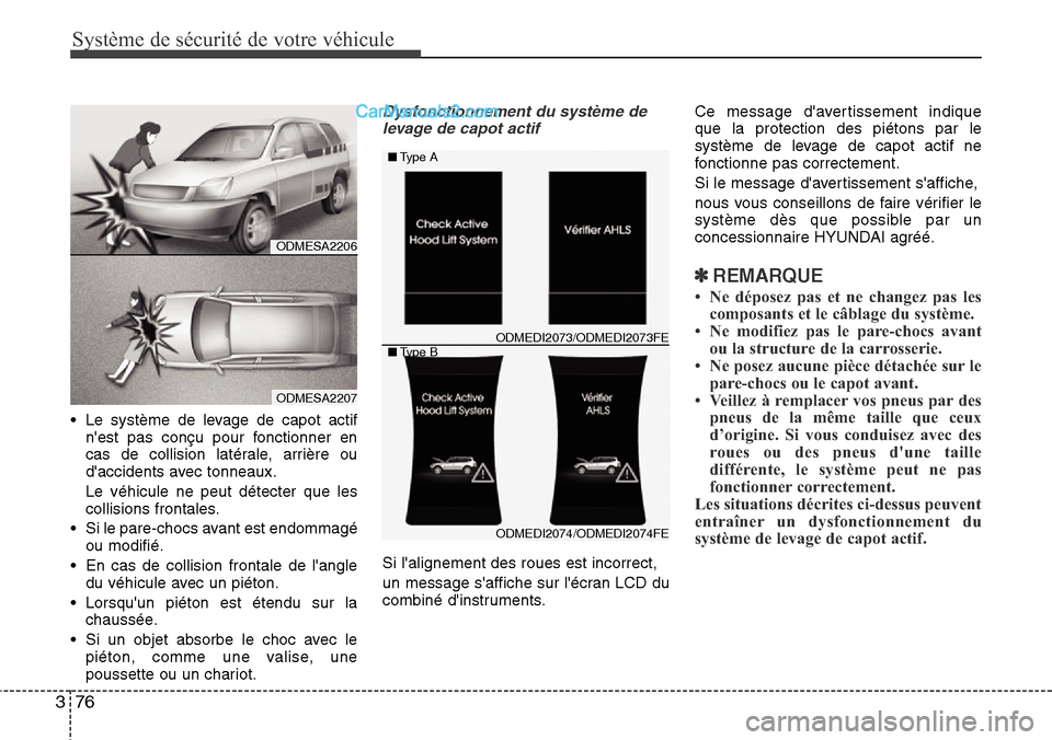 Hyundai Santa Fe 2016 Manuel du propriétaire (in French) Système de sécurité de votre véhicule
76 3
• Le système de levage de capot actif
nest pas conçu pour fonctionner en
cas de collision latérale, arrière ou
daccidents avec tonneaux.
Le véh Hyundai Santa Fe 2016 Manuel du propriétaire (in French) Système de sécurité de votre véhicule
76 3
• Le système de levage de capot actif
nest pas conçu pour fonctionner en
cas de collision latérale, arrière ou
daccidents avec tonneaux.
Le véh