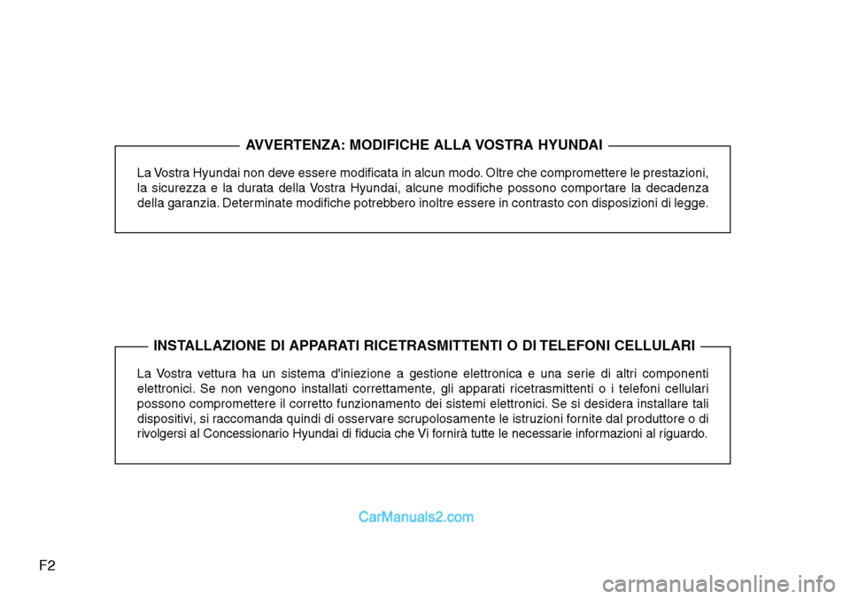 Hyundai Santa Fe 2016 Manuale del proprietario (in Italian) F2
La Vostra Hyundai non deve essere modificata in alcun modo. Oltre che compromettere le prestazioni,
la sicurezza e la durata della Vostra Hyundai, alcune modifiche possono comportare la decadenza
d Hyundai Santa Fe 2016 Manuale del proprietario (in Italian) F2
La Vostra Hyundai non deve essere modificata in alcun modo. Oltre che compromettere le prestazioni,
la sicurezza e la durata della Vostra Hyundai, alcune modifiche possono comportare la decadenza
d