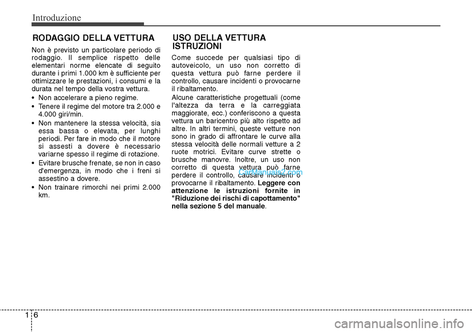 Hyundai Santa Fe 2016 Manuale del proprietario (in Italian) Introduzione
6 1
RODAGGIO DELLA VETTURA
Non è previsto un particolare periodo di
rodaggio. Il semplice rispetto delle
elementari norme elencate di seguito
durante i primi 1.000 km è sufficiente per
Hyundai Santa Fe 2016 Manuale del proprietario (in Italian) Introduzione
6 1
RODAGGIO DELLA VETTURA
Non è previsto un particolare periodo di
rodaggio. Il semplice rispetto delle
elementari norme elencate di seguito
durante i primi 1.000 km è sufficiente per