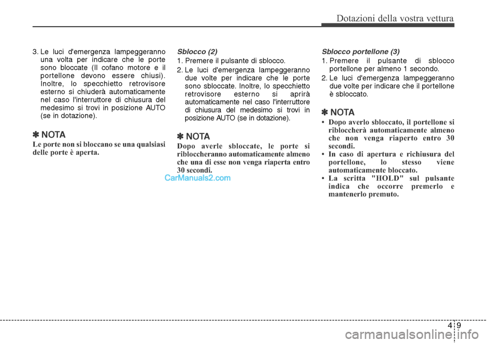 Hyundai Santa Fe 2016 Manuale del proprietario (in Italian) 49
Dotazioni della vostra vettura
3. Le luci demergenza lampeggeranno
una volta per indicare che le porte
sono bloccate (Il cofano motore e il
portellone devono essere chiusi).
Inoltre, lo specchiett Hyundai Santa Fe 2016 Manuale del proprietario (in Italian) 49
Dotazioni della vostra vettura
3. Le luci demergenza lampeggeranno
una volta per indicare che le porte
sono bloccate (Il cofano motore e il
portellone devono essere chiusi).
Inoltre, lo specchiett