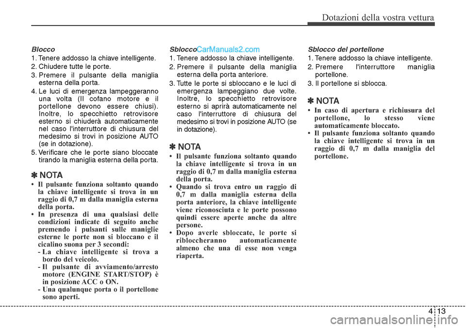 Hyundai Santa Fe 2016 Manuale del proprietario (in Italian) 413
Dotazioni della vostra vettura
Blocco
1. Tenere addosso la chiave intelligente.
2. Chiudere tutte le porte.
3. Premere il pulsante della maniglia
esterna della porta.
4. Le luci di emergenza lampe Hyundai Santa Fe 2016 Manuale del proprietario (in Italian) 413
Dotazioni della vostra vettura
Blocco
1. Tenere addosso la chiave intelligente.
2. Chiudere tutte le porte.
3. Premere il pulsante della maniglia
esterna della porta.
4. Le luci di emergenza lampe