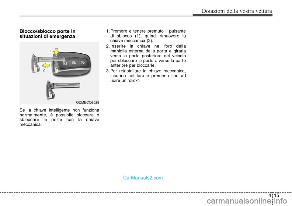 Hyundai Santa Fe 2016 Manuale del proprietario (in Italian) 415
Dotazioni della vostra vettura
Blocco/sblocco porte in
situazioni di emergenza
Se la chiave intelligente non funziona
normalmente, è possibile bloccare o
sbloccare le porte con la chiave
meccanic Hyundai Santa Fe 2016 Manuale del proprietario (in Italian) 415
Dotazioni della vostra vettura
Blocco/sblocco porte in
situazioni di emergenza
Se la chiave intelligente non funziona
normalmente, è possibile bloccare o
sbloccare le porte con la chiave
meccanic