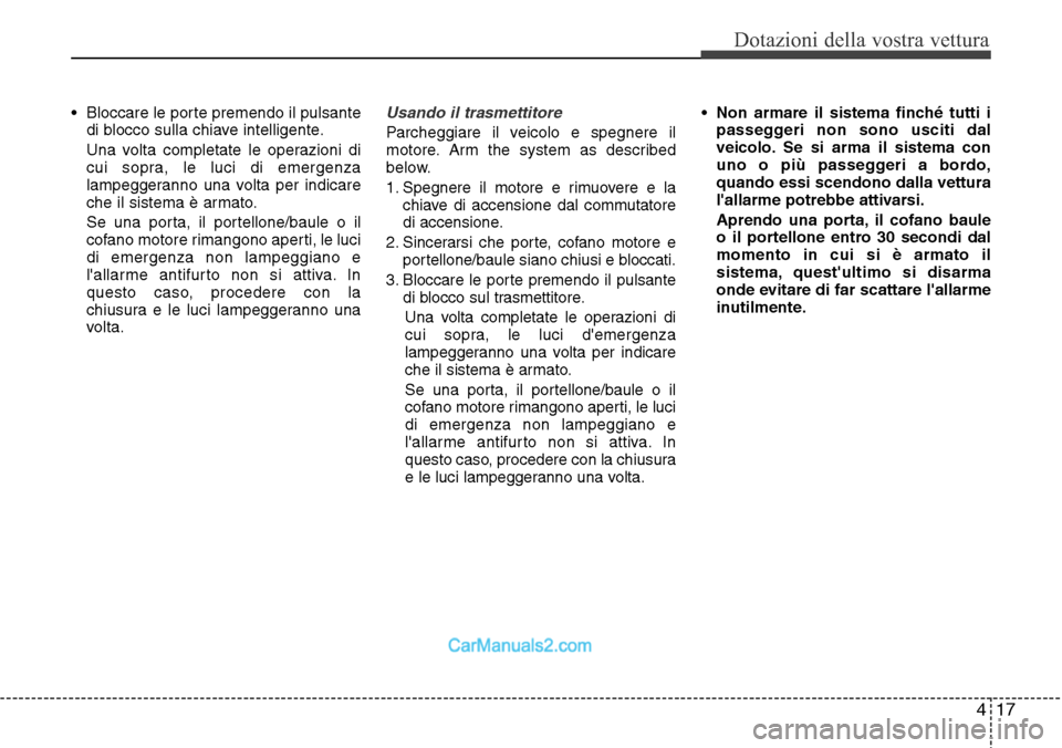 Hyundai Santa Fe 2016 Manuale del proprietario (in Italian) 417
Dotazioni della vostra vettura
• Bloccare le porte premendo il pulsante
di blocco sulla chiave intelligente.
Una volta completate le operazioni di
cui sopra, le luci di emergenza
lampeggeranno u Hyundai Santa Fe 2016 Manuale del proprietario (in Italian) 417
Dotazioni della vostra vettura
• Bloccare le porte premendo il pulsante
di blocco sulla chiave intelligente.
Una volta completate le operazioni di
cui sopra, le luci di emergenza
lampeggeranno u